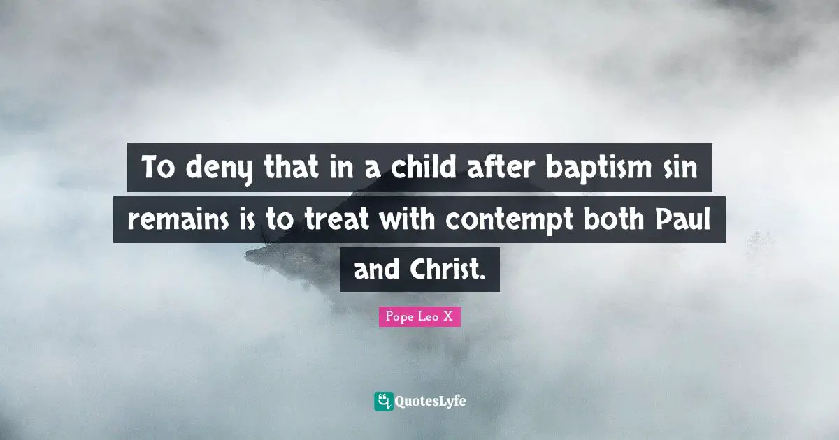 To deny that in a child after baptism sin remains is to treat with contempt both Paul and Christ.