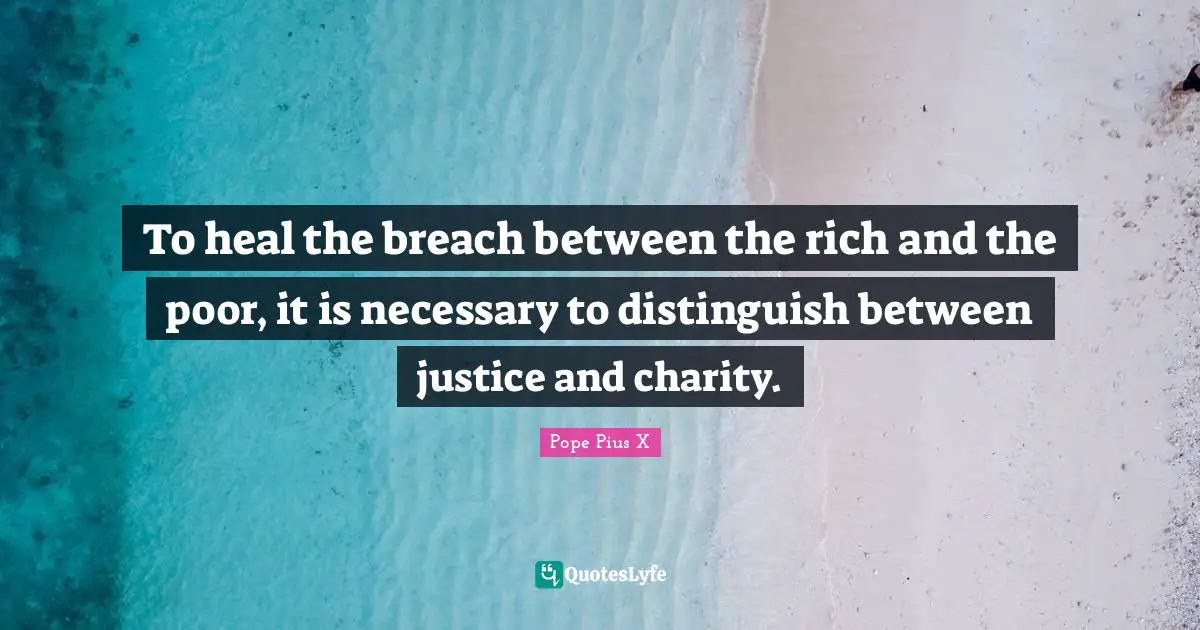 Heal Quotes: "To heal the breach between the rich and the poor, it is necessary to distinguish between justice and charity."