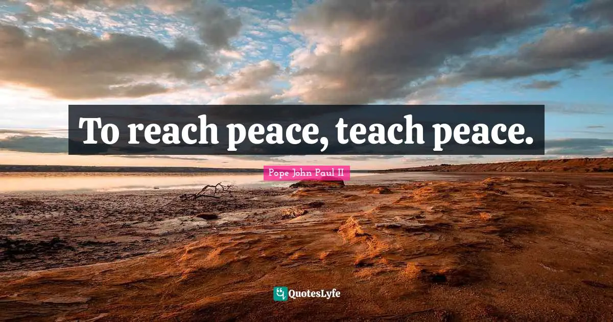 To reach peace, teach peace.