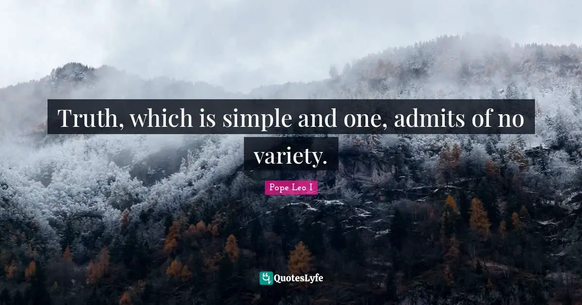 Simple Truth Quotes: "Truth, which is simple and one, admits of no variety."