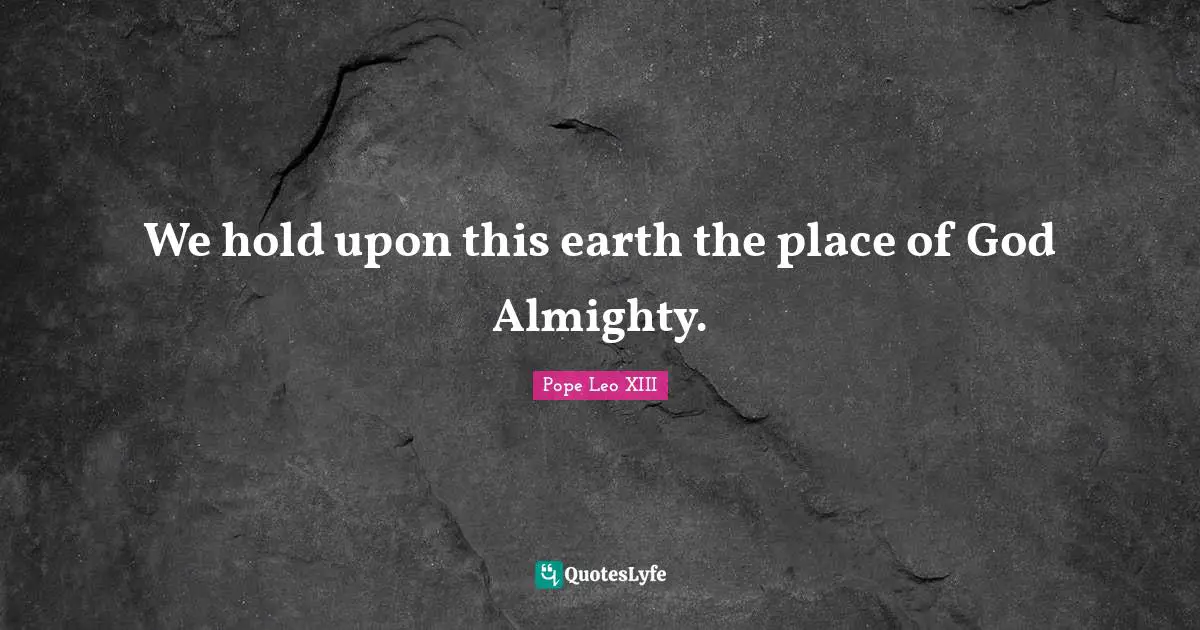 Almighty Quotes: "We hold upon this earth the place of God Almighty."