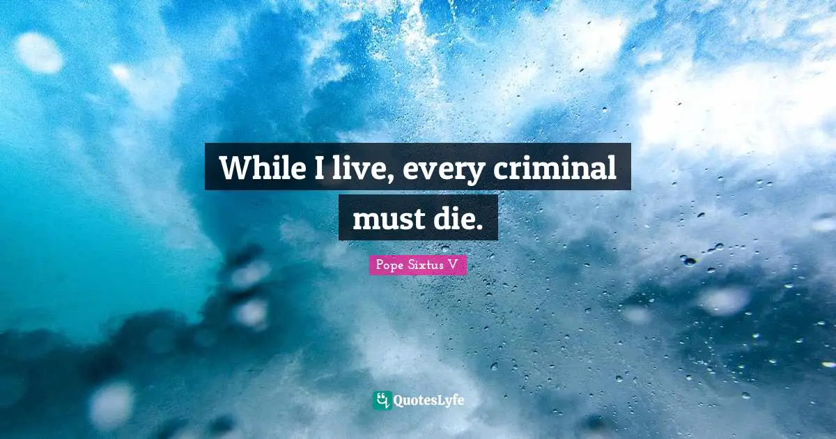 While I live, every criminal must die.