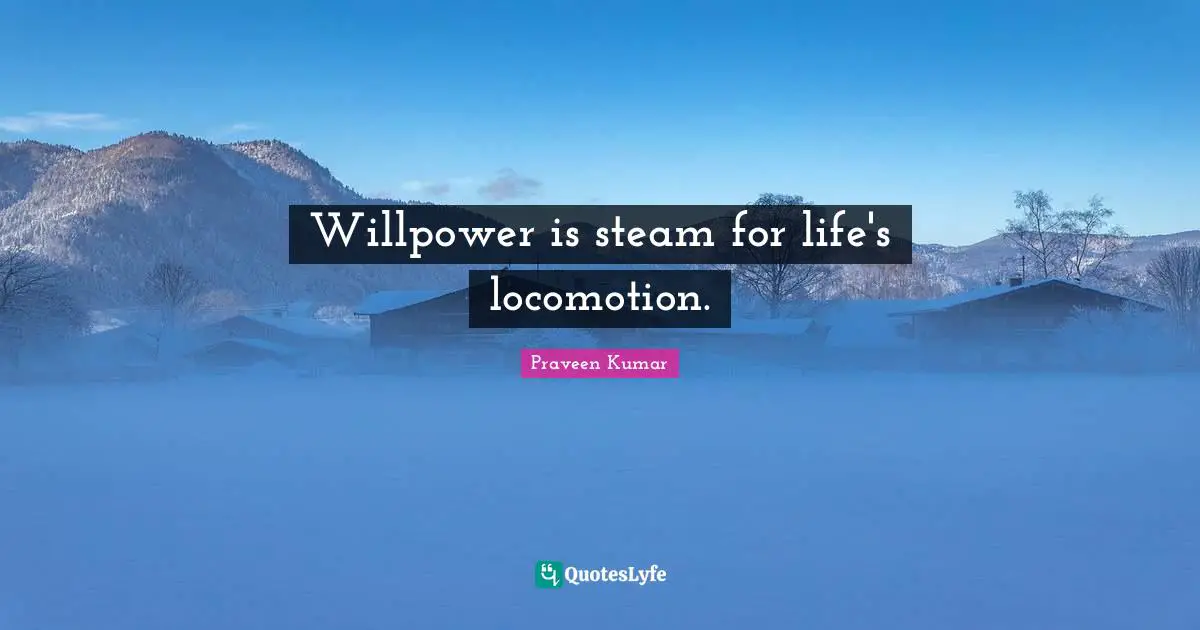 Willpower is steam for life's locomotion.