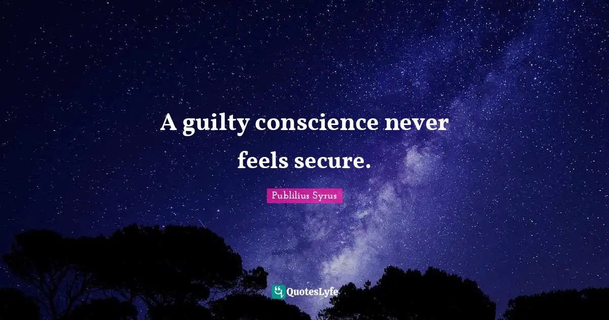 Publilius Syrus Quotes: "A guilty conscience never feels secure."