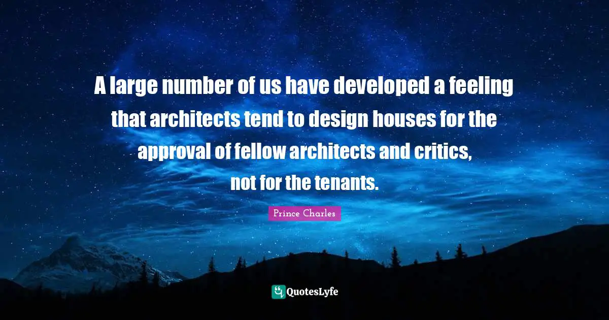 A large number of us have developed a feeling that architects tend to design houses for the approval of fellow architects and critics, not for the tenants.