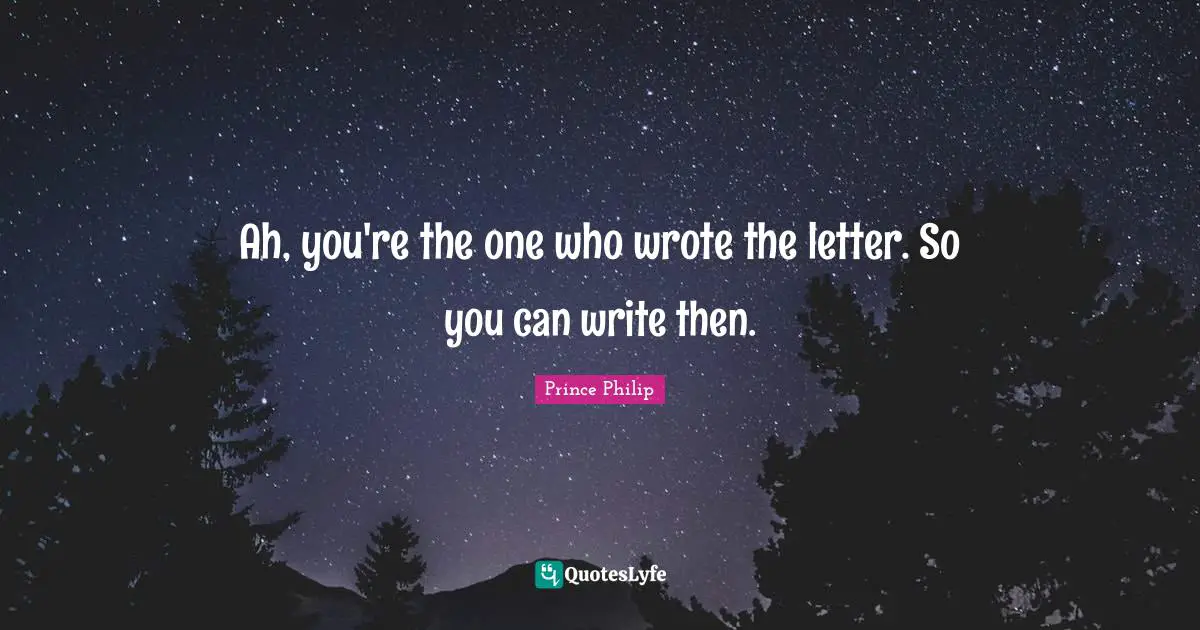 Ah, you're the one who wrote the letter. So you can write then.