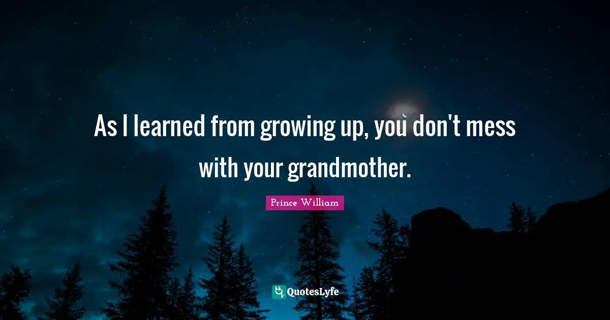 Grandmother Quotes: "As I learned from growing up, you don't mess with your grandmother."