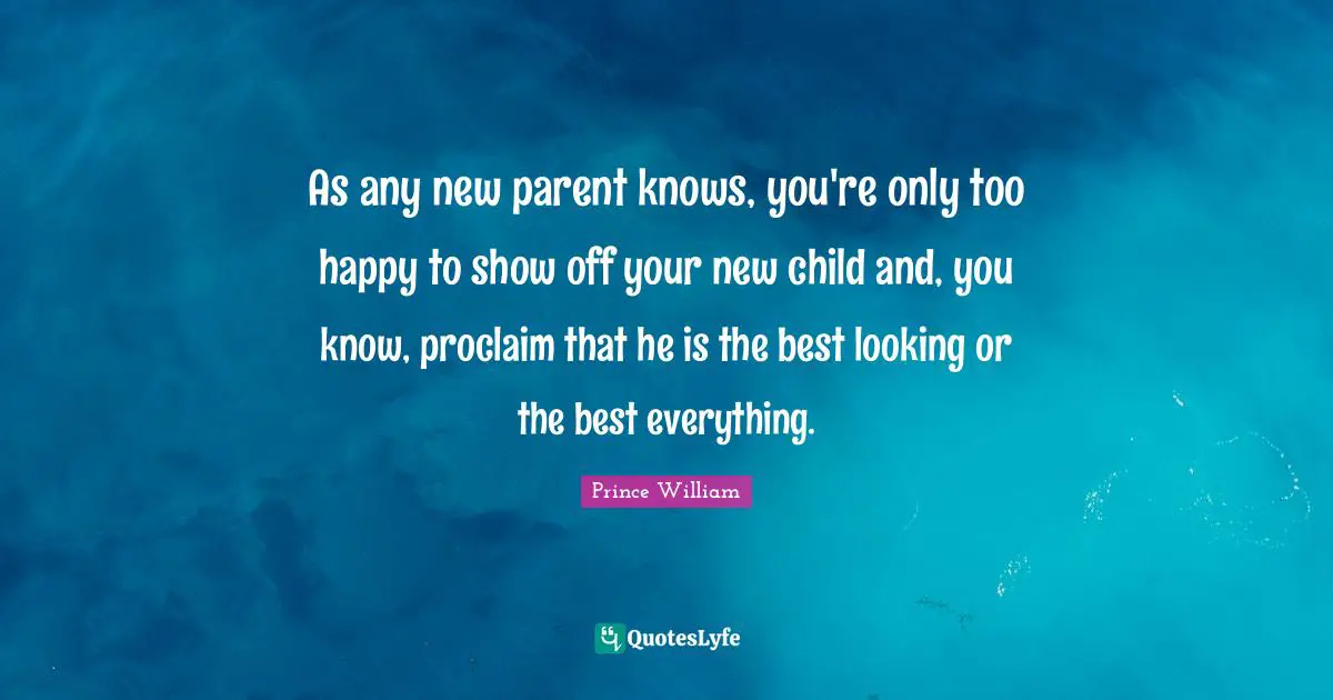 As any new parent knows, you're only too happy to show off your new child and, you know, proclaim that he is the best looking or the best everything.