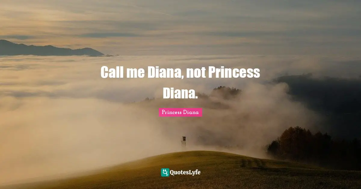 Princess Diana Quotes: "Call me Diana, not Princess Diana."