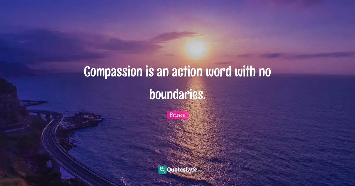Prince Quotes: Compassion is an action word with no boundaries.