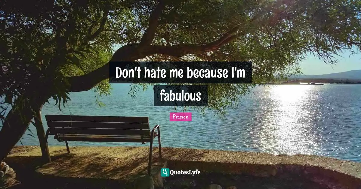 Don't hate me because I'm fabulous