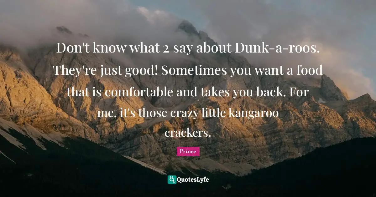 Comfortable Quotes: "Don't know what 2 say about Dunk-a-roos. They're just good! Sometimes you want a food that is comfortable and takes you back. For me, it's those crazy little kangaroo crackers."