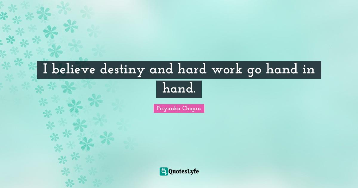 I believe destiny and hard work go hand in hand.