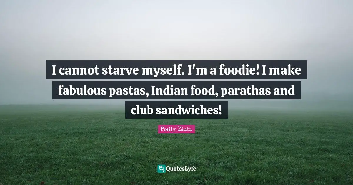 I cannot starve myself. I'm a foodie! I make fabulous pastas, Indian food, parathas and club sandwiches!