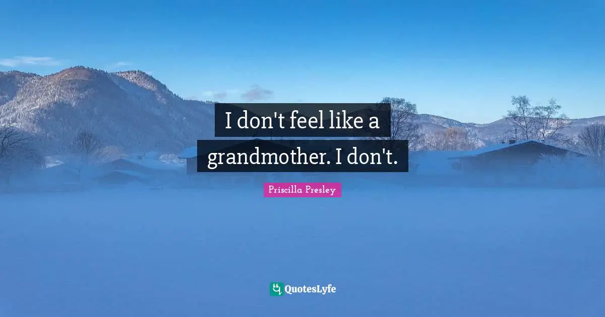 I don't feel like a grandmother. I don't.