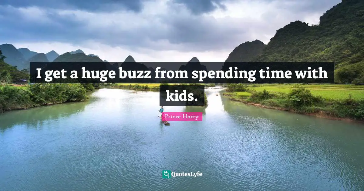 Spending Time Quotes: "I get a huge buzz from spending time with kids."