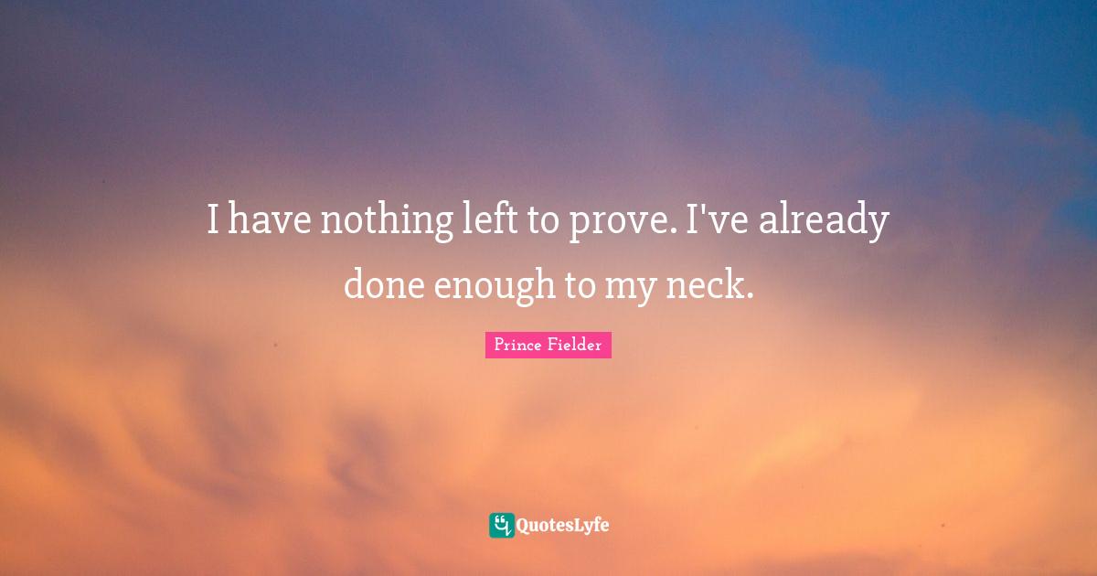 Prince Fielder Quotes: "I have nothing left to prove. I've already done enough to my neck."