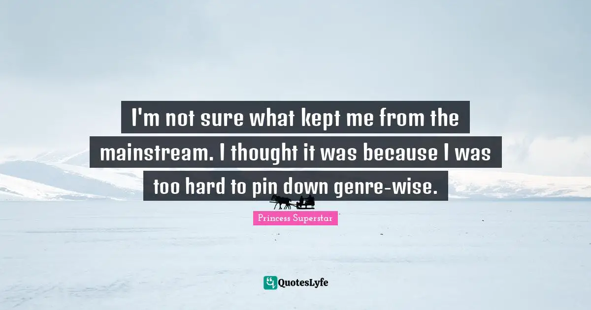 I'm not sure what kept me from the mainstream. I thought it was because I was too hard to pin down genre-wise.