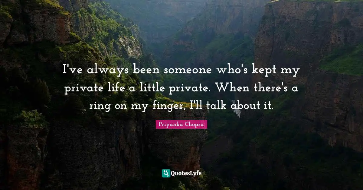 I've always been someone who's kept my private life a little private. When there's a ring on my finger, I'll talk about it.