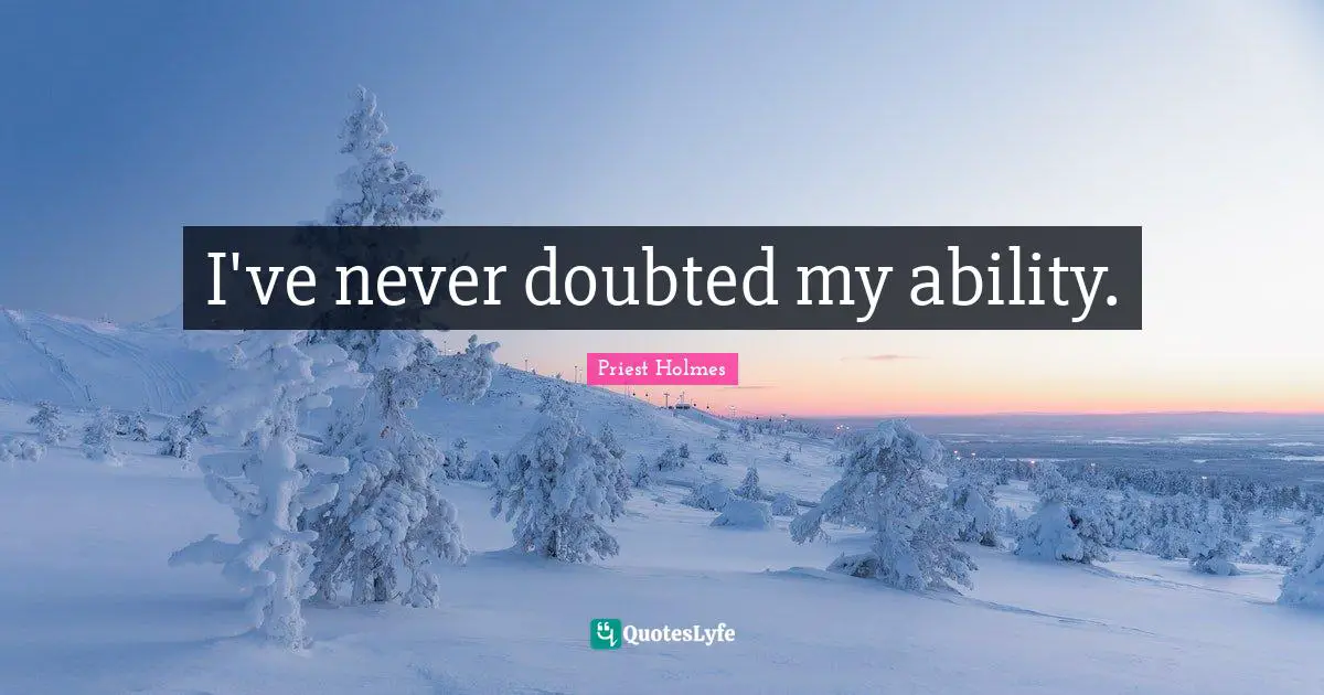 I've never doubted my ability.