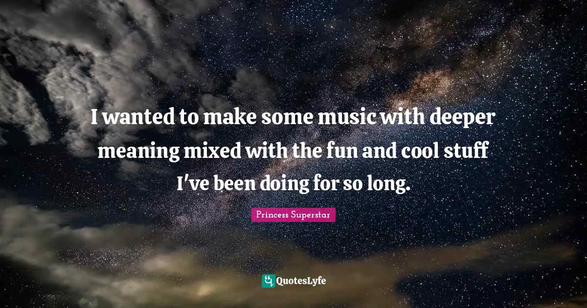 Deeper Meaning Quotes: "I wanted to make some music with deeper meaning mixed with the fun and cool stuff I've been doing for so long."