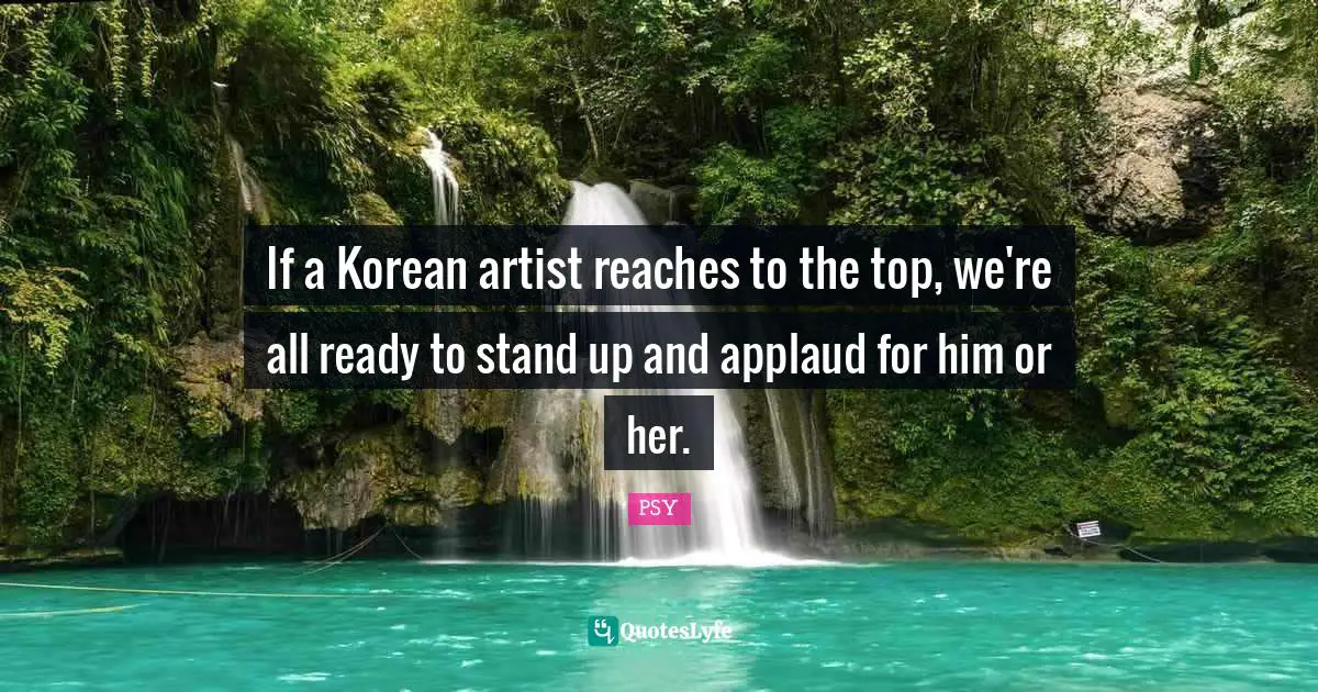 If a Korean artist reaches to the top, we're all ready to stand up and applaud for him or her.