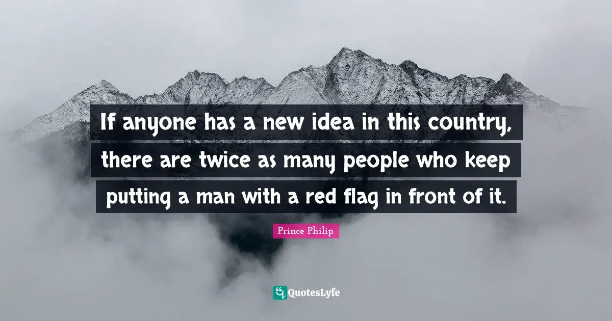 If anyone has a new idea in this country, there are twice as many people who keep putting a man with a red flag in front of it.