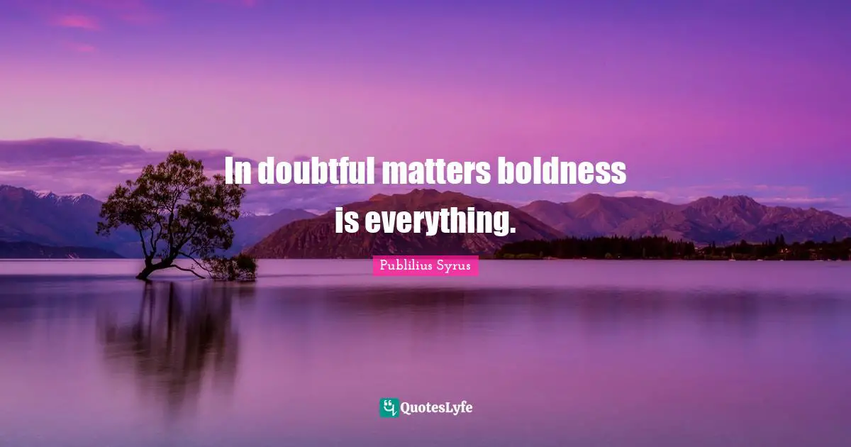 Boldness Quotes: "In doubtful matters boldness is everything."