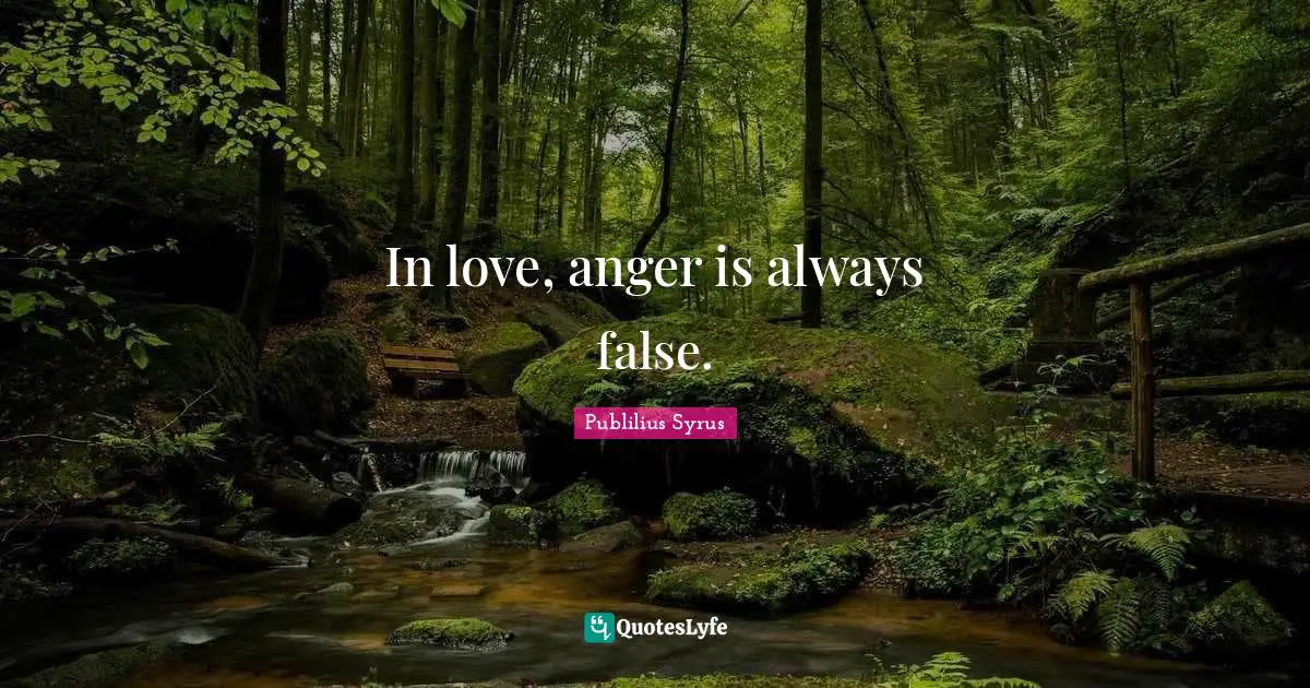 In love, anger is always false.