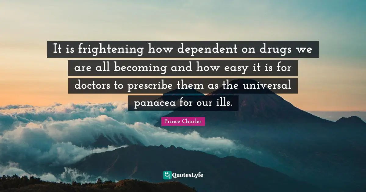 It is frightening how dependent on drugs we are all becoming and how easy it is for doctors to prescribe them as the universal panacea for our ills.