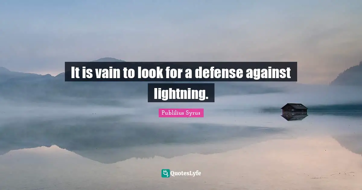 It is vain to look for a defense against lightning.