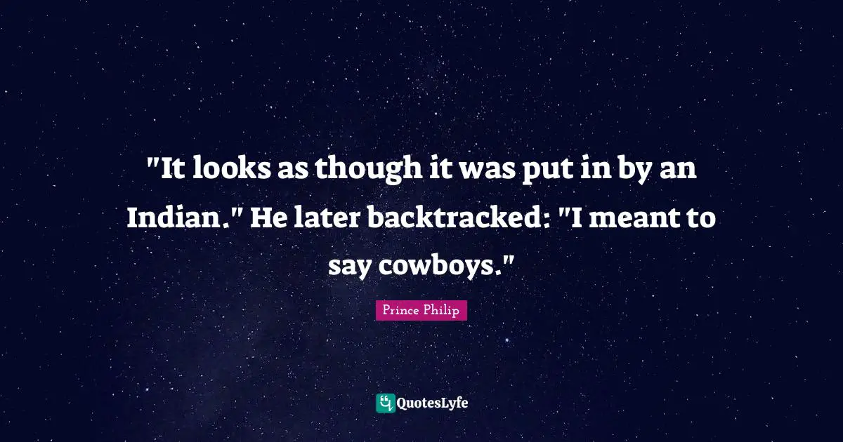 "It looks as though it was put in by an Indian." He later backtracked: "I meant to say cowboys."