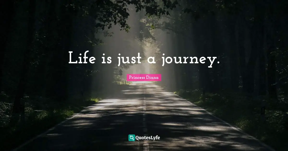 Princess Diana Quotes: "Life is just a journey."
