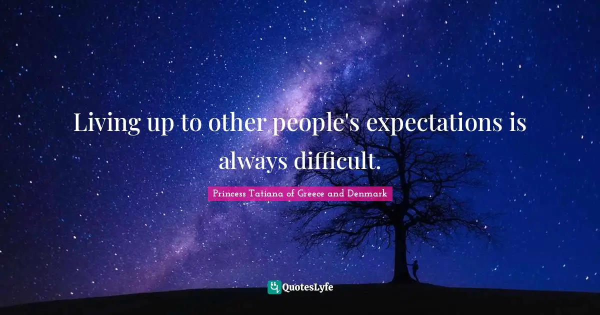 Living up to other people's expectations is always difficult.