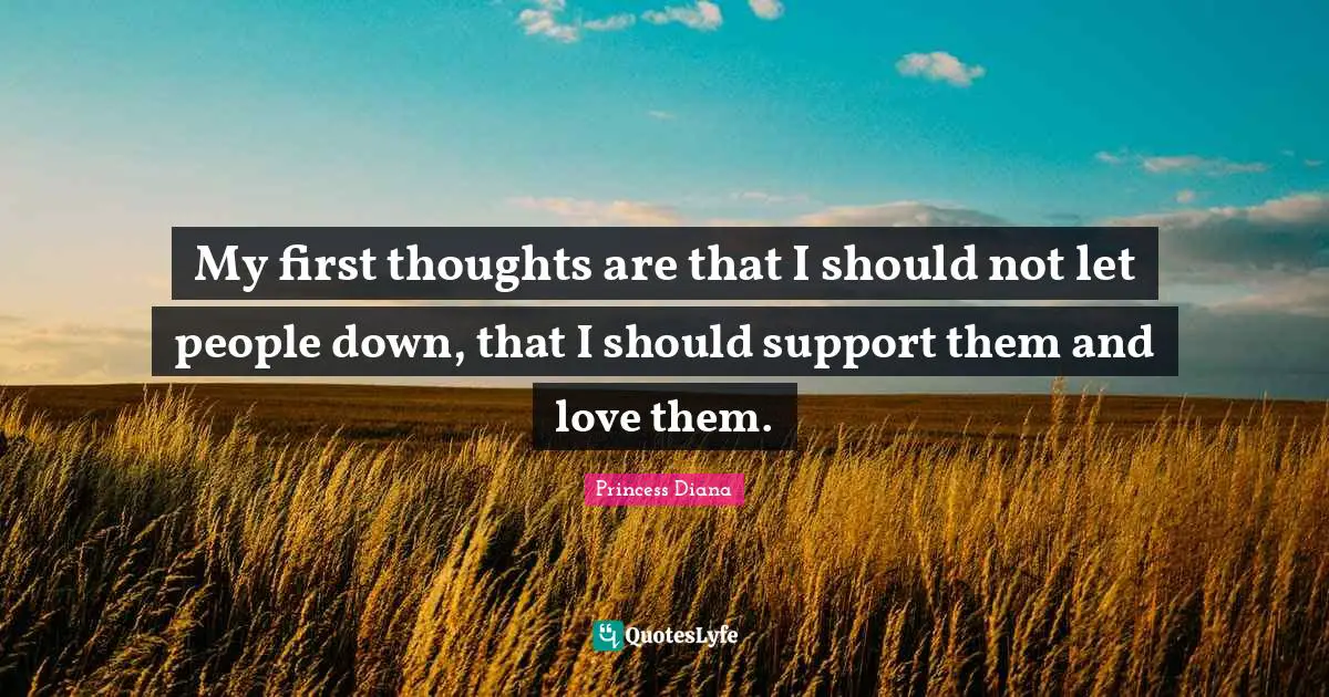 Princess Diana Quotes: "My first thoughts are that I should not let people down, that I should support them and love them."