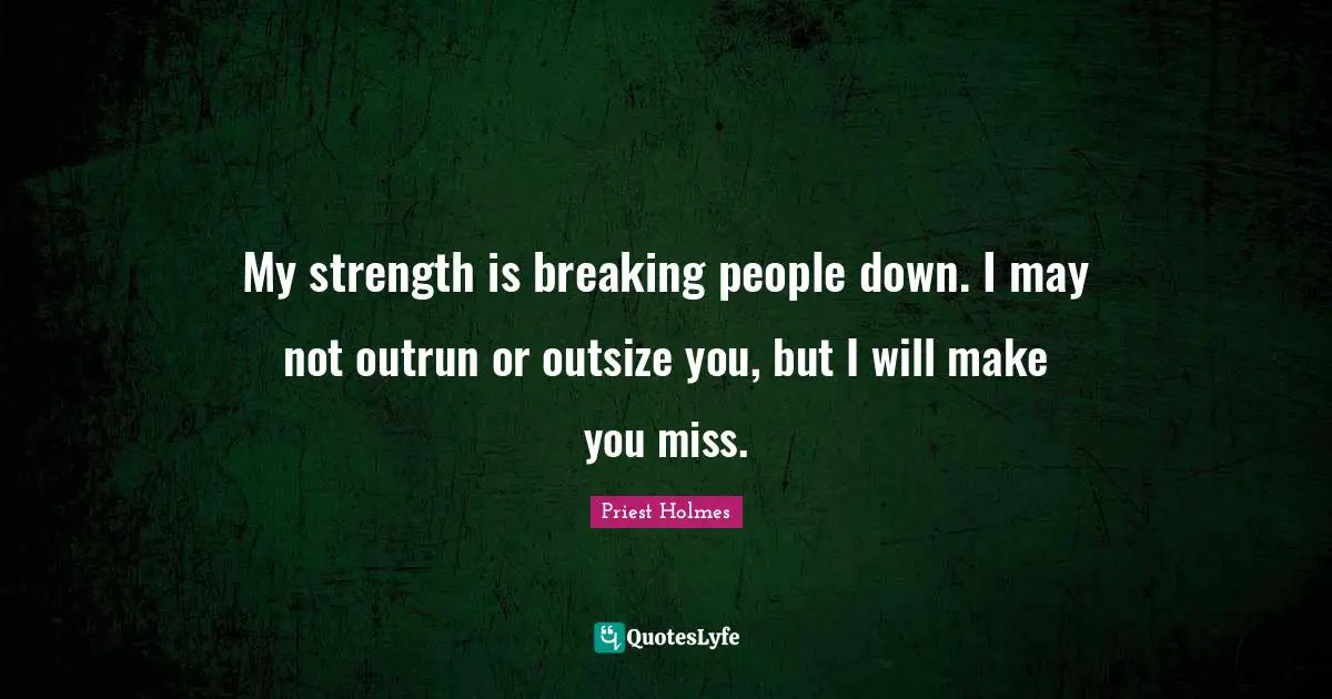 My strength is breaking people down. I may not outrun or outsize you, but I will make you miss.
