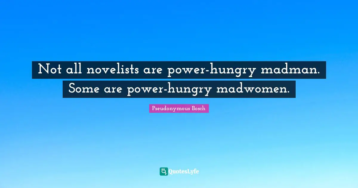 Madmen Quotes: "Not all novelists are power-hungry madman. Some are power-hungry madwomen."