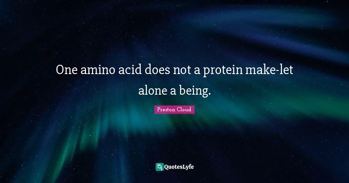 One amino acid does not a protein make-let alone a being.