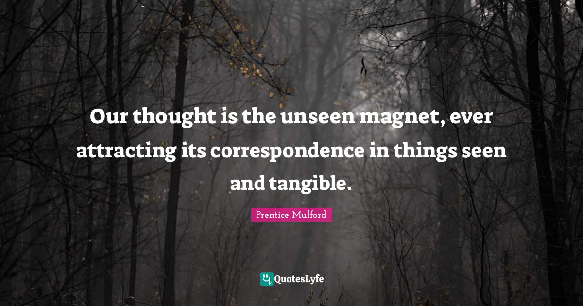 Our thought is the unseen ever attracting its correspondence i