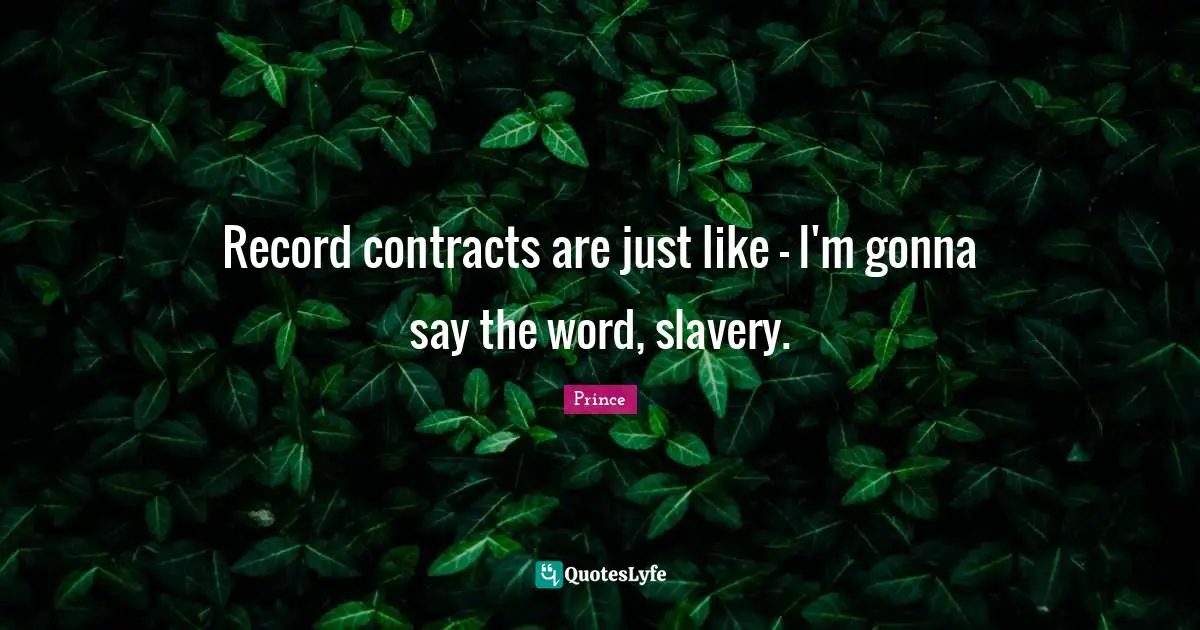 Contracts Quotes: "Record contracts are just like - I'm gonna say the word, slavery."
