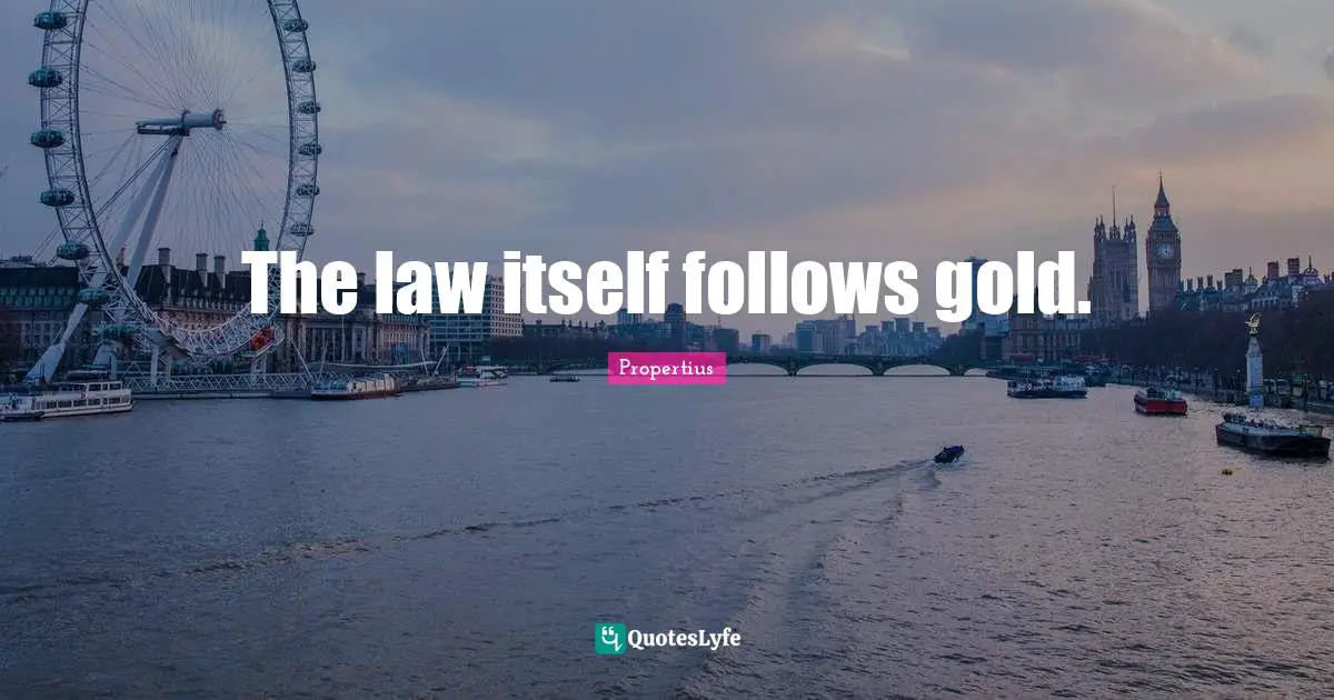 The law itself follows gold.