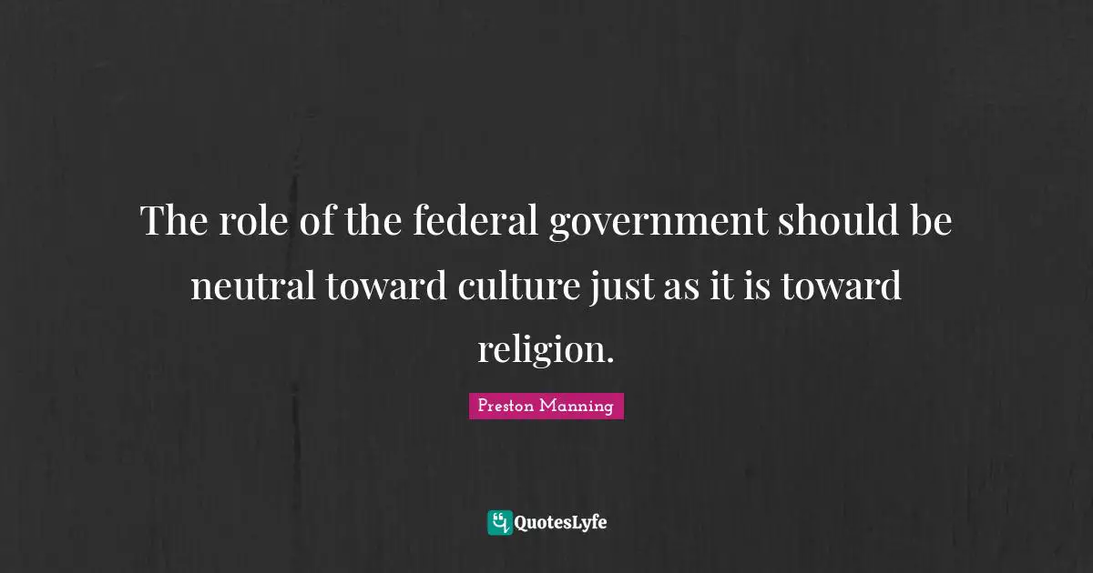 The role of the federal government should be neutral toward culture just as it is toward religion.