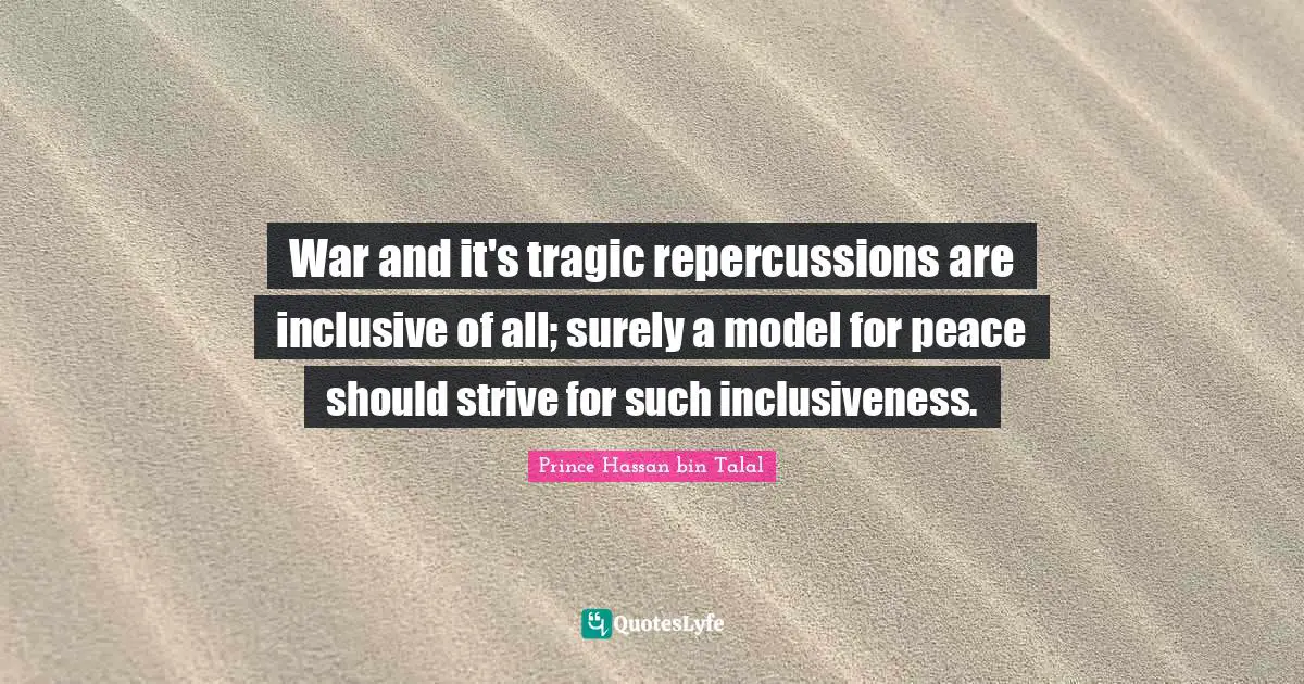 War and it's tragic repercussions are inclusive of all; surely a model for peace should strive for such inclusiveness.