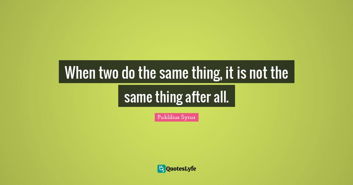 When two do the same thing, it is not the same thing after all.