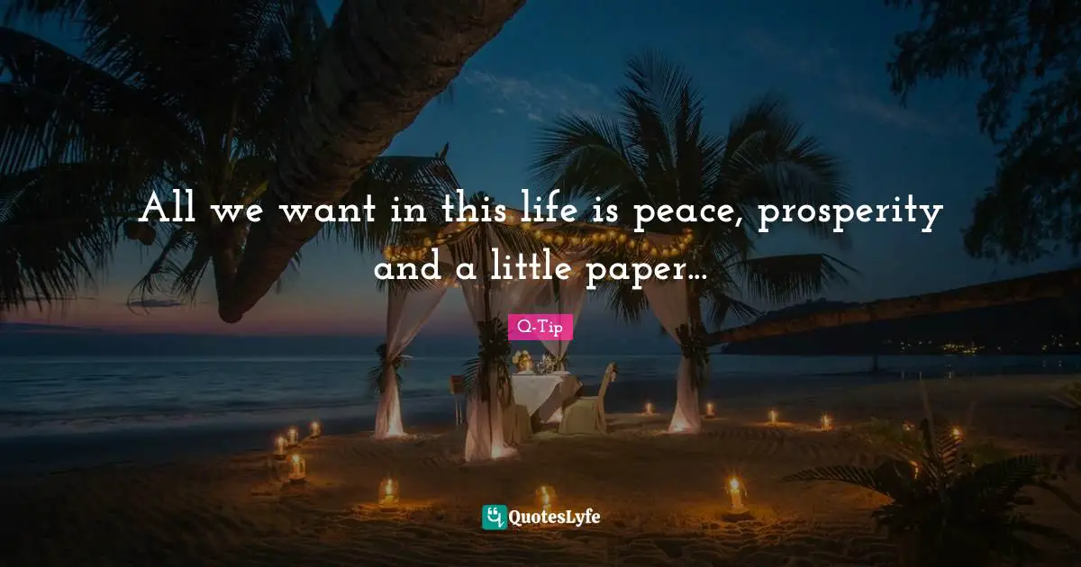 Q-Tip Quotes: "All we want in this life is peace, prosperity and a little paper..."
