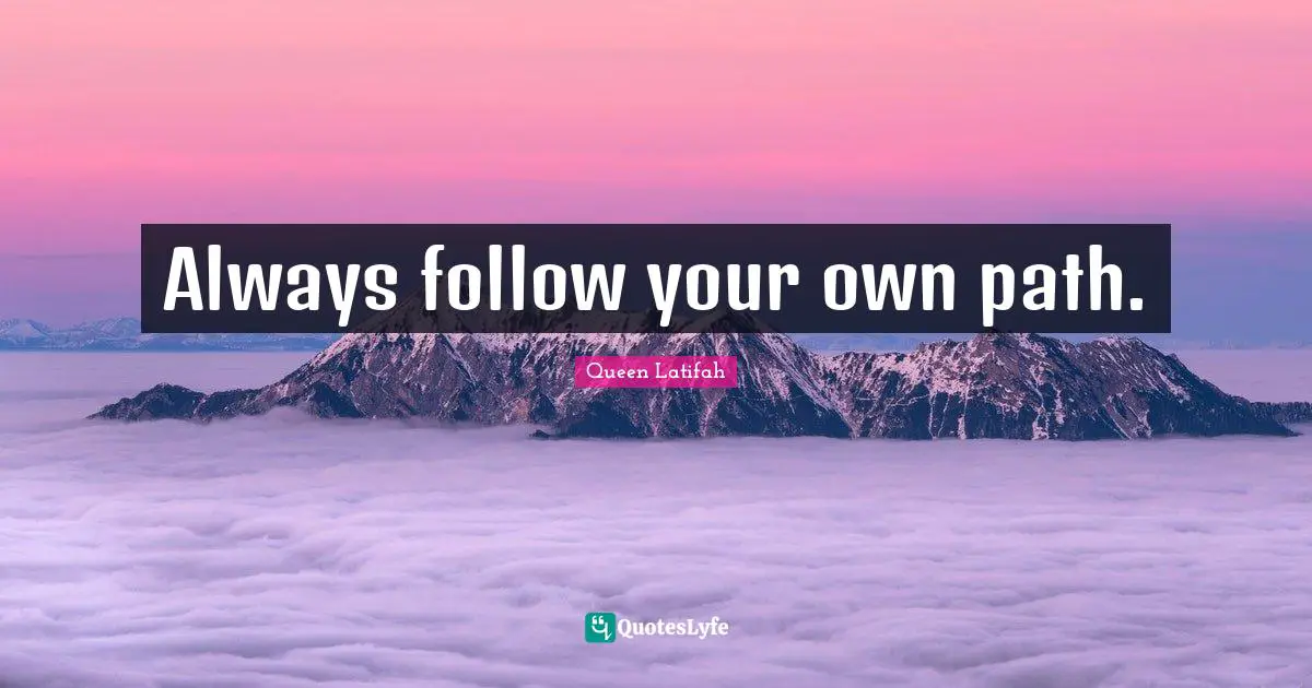 Queen Latifah Quotes: "Always follow your own path."