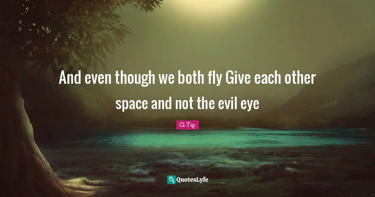Q-Tip Quotes: "And even though we both fly Give each other space and not the evil eye"
