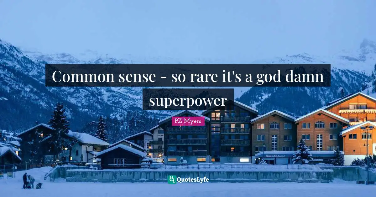 Common sense - so rare it's a god damn superpower