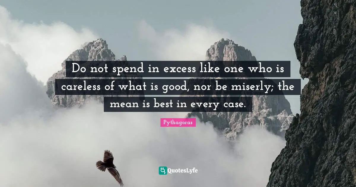 Careless Quotes: "Do not spend in excess like one who is careless of what is good, nor be miserly; the mean is best in every case."