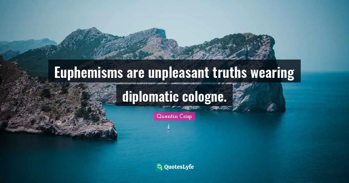 Euphemisms are unpleasant truths wearing diplomatic cologne.